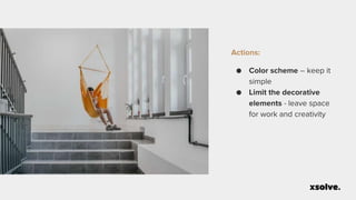 Actions:
● Color scheme – keep it
simple
● Limit the decorative
elements - leave space
for work and creativity
 