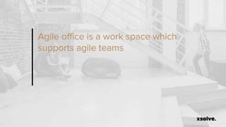 Agile office is a work space which
supports agile teams
 