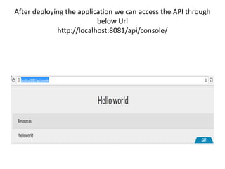 After deploying the application we can access the API through
below Url
http://localhost:8081/api/console/
 