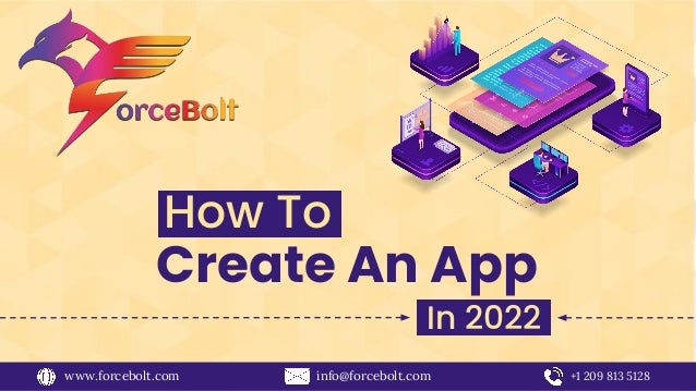 www.forcebolt.com info@forcebolt.com +1 209 813 5128
How To
Create An App
In 2022
 