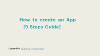 How to create an App
[9 Steps Guide]
Created by: Space-OTechnologies
 