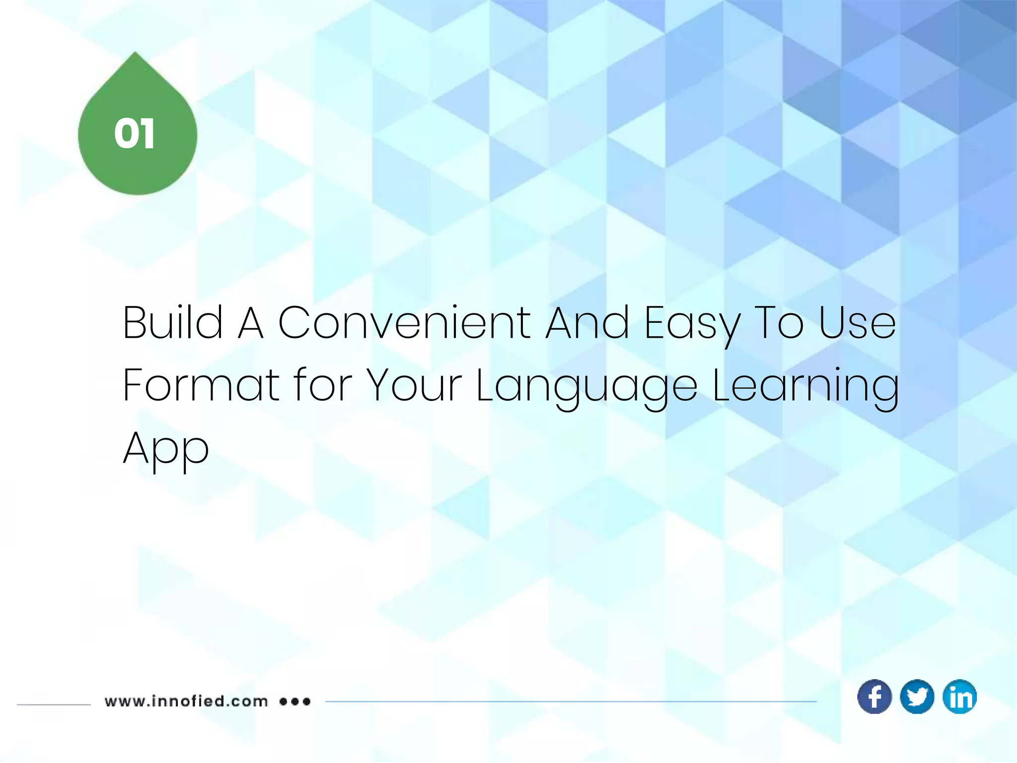 Build A Convenient And Easy To Use
Format for Your Language Learning
App
01
 