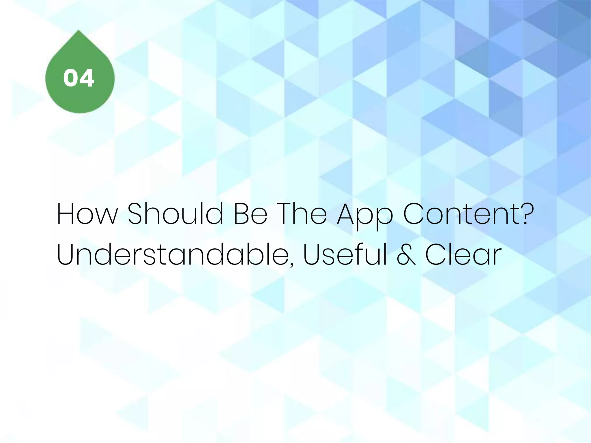 How Should Be The App Content?
Understandable, Useful & Clear
04
 