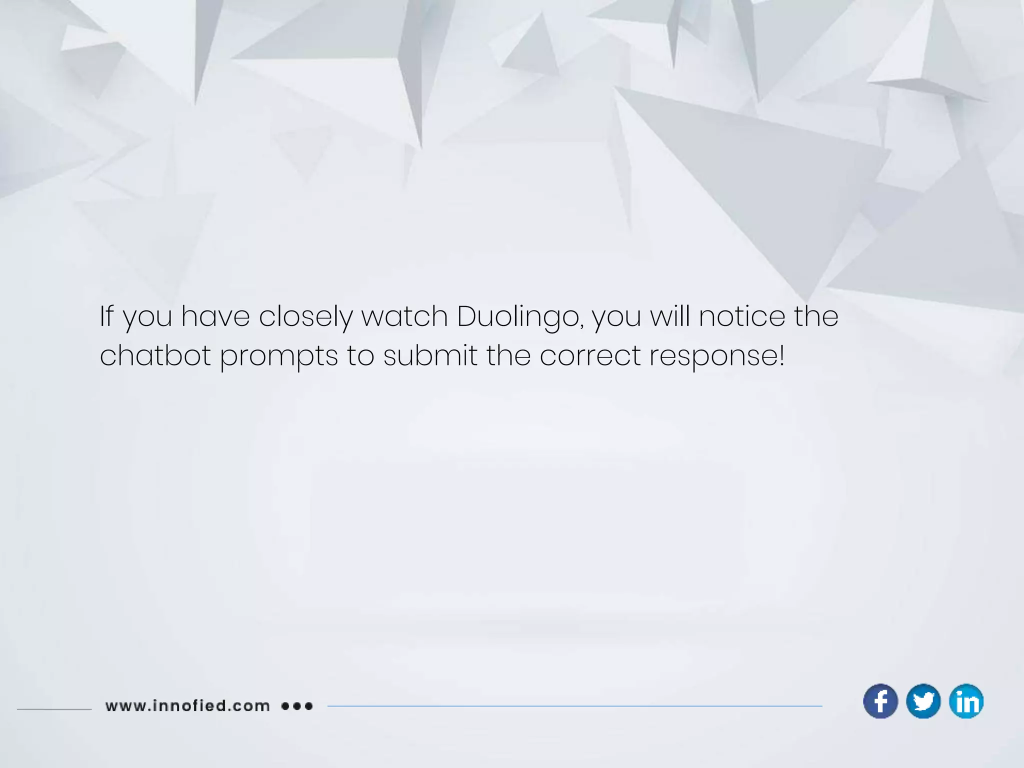 If you have closely watch Duolingo, you will notice the
chatbot prompts to submit the correct response!
 