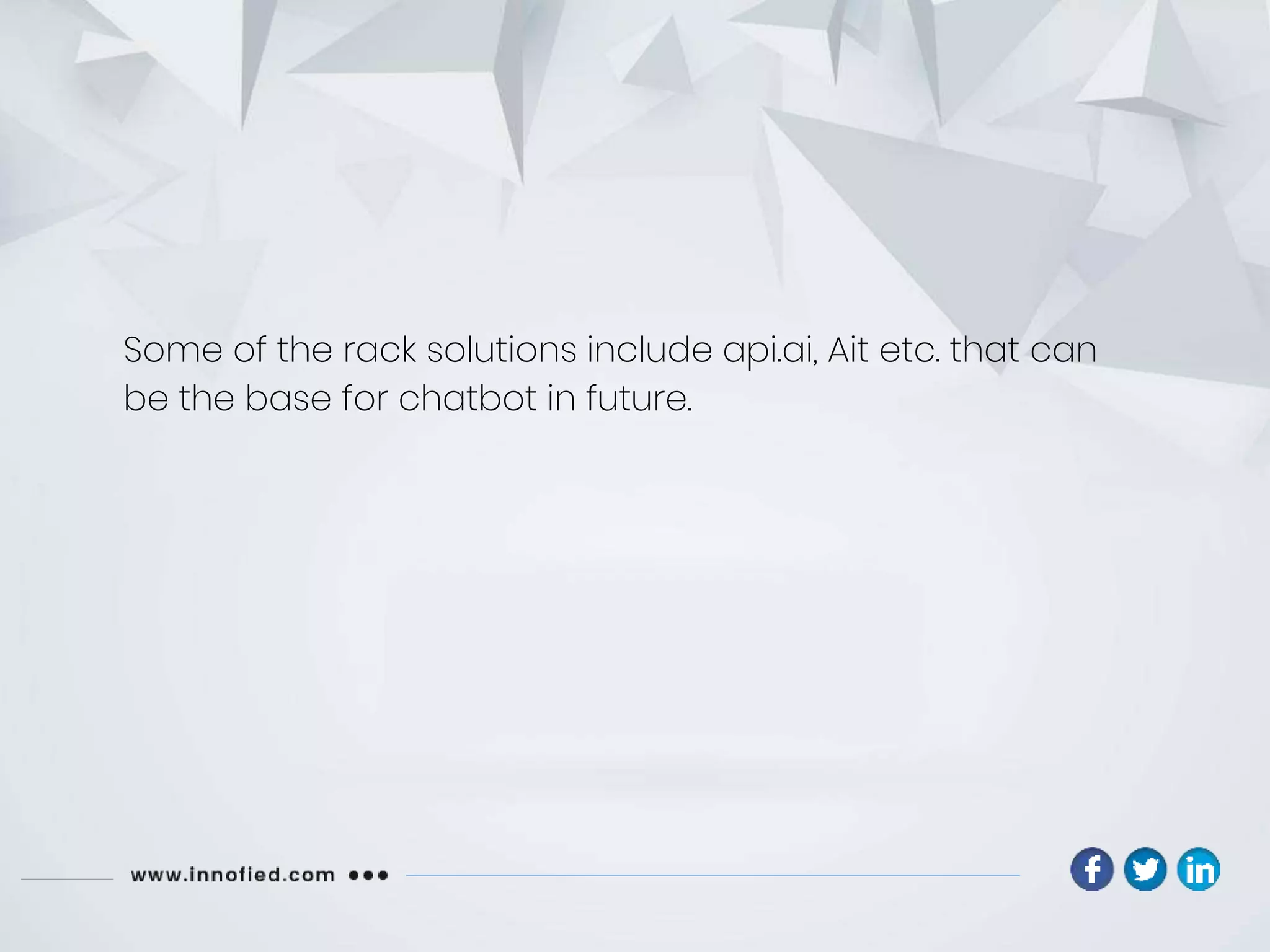 Some of the rack solutions include api.ai, Ait etc. that can
be the base for chatbot in future.
 