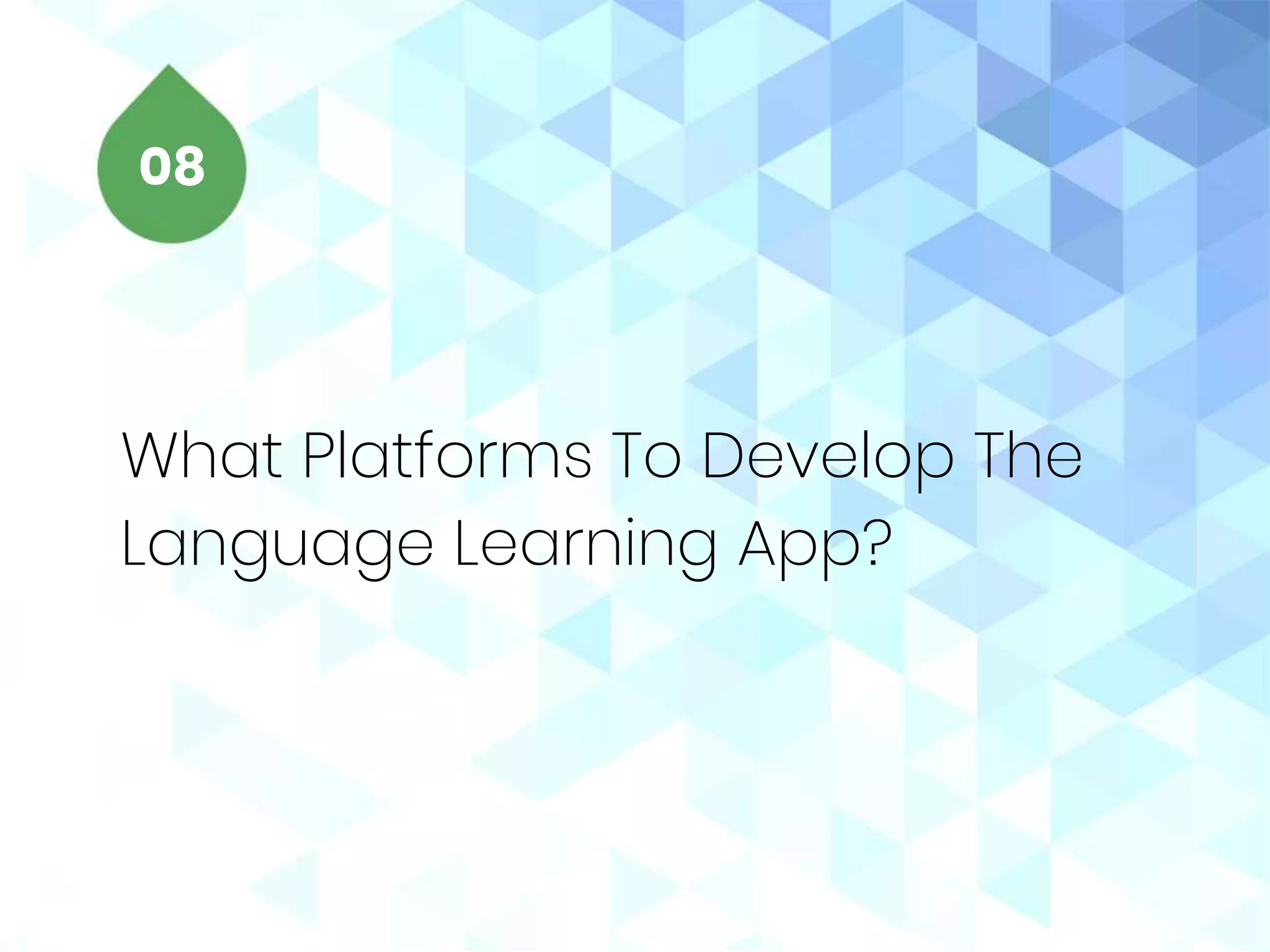 What Platforms To Develop The
Language Learning App?
08
 