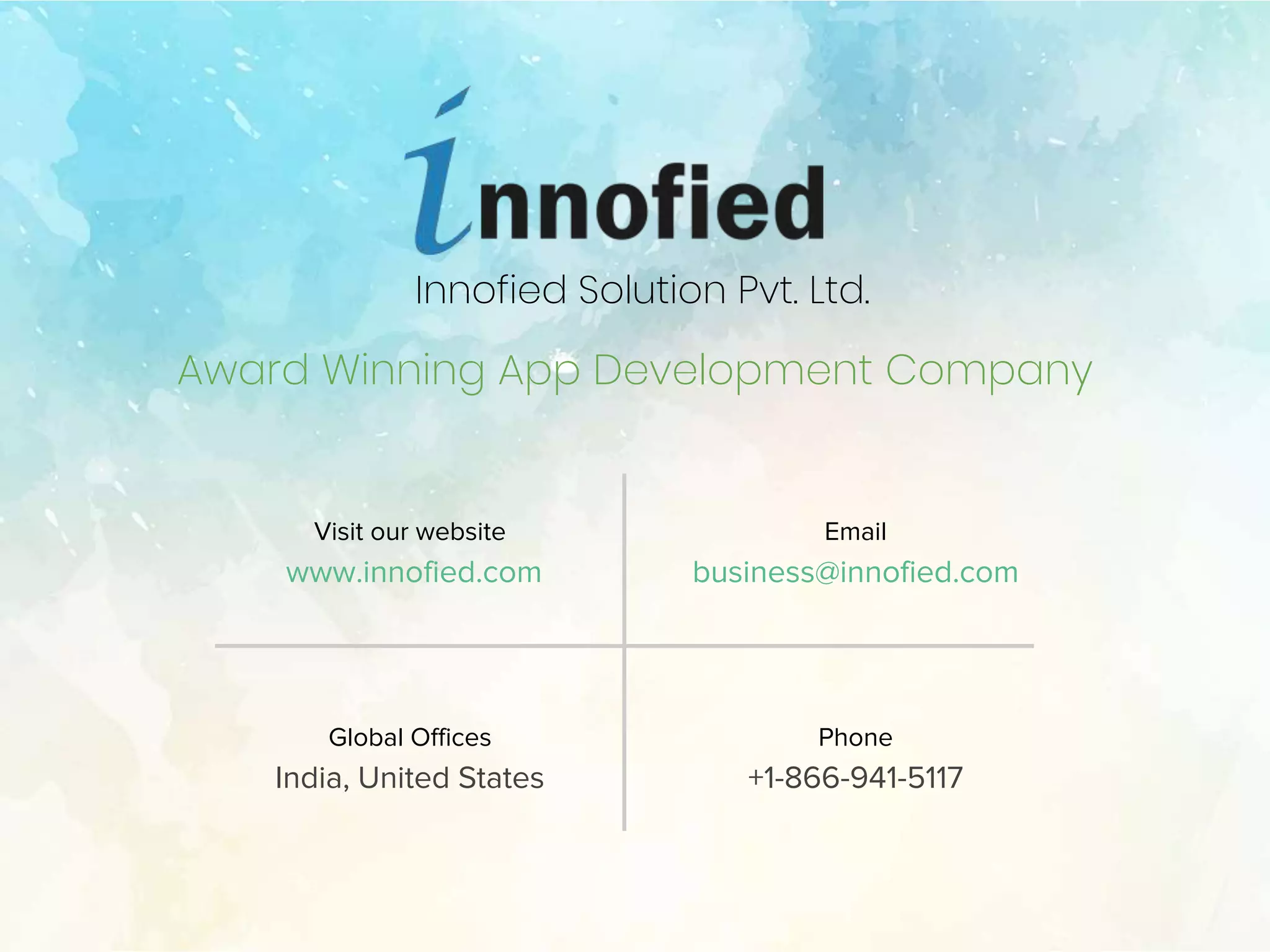 Innofied Solution Pvt. Ltd.
Visit our website
www.innofied.com
Global Offices
India, United States
Phone
+1-866-941-5117
Email
business@innofied.com
Award Winning App Development Company
 