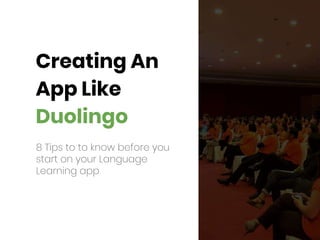 8 Tips to to know before you
start on your Language
Learning app
Creating An
App Like
Duolingo
 