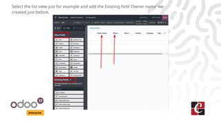 Enterprise
Select the list view just for example and add the Existing field ‘Owner name’ we
created just before.
 