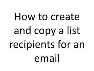 How to create and copy a list recipients for an email 
