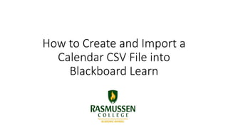 Using the CSV Import tool for
Calendar Entries in Blackboard
Learn
 