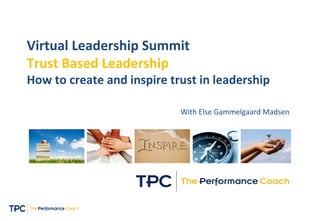 Virtual Leadership Summit
Trust Based Leadership
How to create and inspire trust in leadership
With Else Gammelgaard Madsen
 