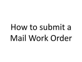 How to submit a Mail Work Order 