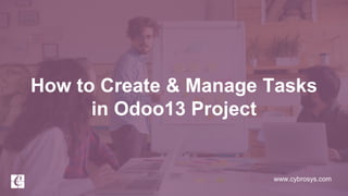 www.cybrosys.com
How to Create & Manage Tasks
in Odoo13 Project
 