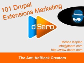 Moshe Kaplan
                       info@dsero.com
                 http://www.dsero.com

The Anti AdBlock Creators
 