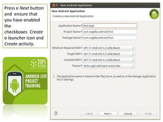 Press e Next button
and ensure that
you have enabled
the
checkboxes Create
a launcher icon and
Create activity.

 