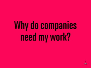 Il consumatore post moderno
Why do companies
need my work?
3
 