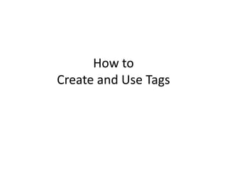 How to
Create and Use Tags
 