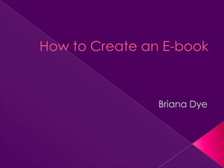 How to Create an E-book Briana Dye 