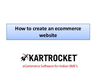 How to create an ecommerce
website
eCommerce Software for Indian SME’s
 