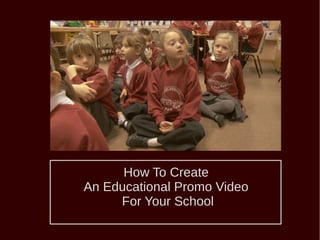 How To Create
An Educational Promo Video
For Your School
 