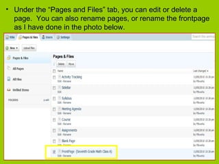 • Under the “Pages and Files” tab, you can edit or delete a
page. You can also rename pages, or rename the frontpage
as I have done in the photo below.
 