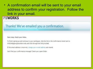 • A confirmation email will be sent to your email
address to confirm your registration. Follow the
link in your email.
 