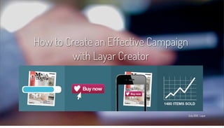 How to Create an Effective Campaign
        with Layar Creator




                                      July 2012, Layar


                                                         1
 