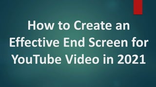How to Create an
Effective End Screen for
YouTube Video in 2021
 