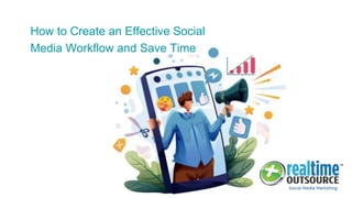 How to Create an Effective Social
Media Workflow and Save Time
 