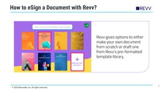 7
© 2020 Revvsales, Inc. All rights reserved.
How to eSign a Document with Revv?
Revv gives options to either
make your ow...