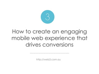 How to create an engaging
mobile web experience that
drives conversions
http://web3.com.au
 