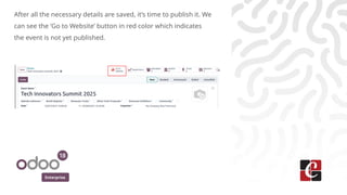 Enterprise
After all the necessary details are saved, it’s time to publish it. We
can see the ‘Go to Website’ button in red color which indicates
the event is not yet published.
 