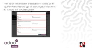 Enterprise
Then, we can fill in the details of each attendee like this. On the
top, the ticket number and type will be displayed as below. Fill in
the form and click on ‘Go to Payment’
 