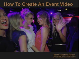 How To Create An Event VideoHow To Create An Event Video
Bold Content Production
www.BoldContentVideo.com
 