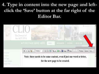 4. Type in content into the new page and left-
 click the ‘Save’ button at the far right of the
                   Editor Bar.
 