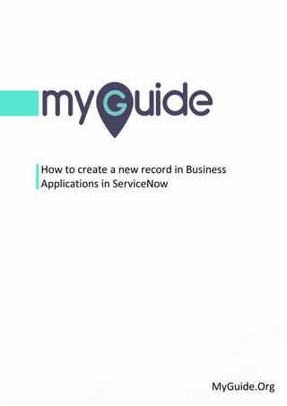 How to create a new record in Business
Applications in ServiceNow
MyGuide.Org
 