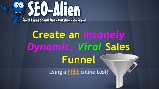 Create an Insanely
Dynamic, Viral Sales
Funnel
Using a FREE online tool!
 