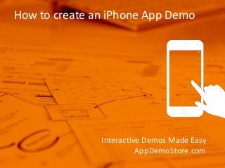Interactive Demos Made Easy
AppDemoStore.com
How to create an iPhone App Demo
 