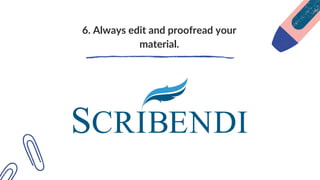 6. Always edit and proofread your
material.
 