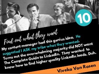 Viveka Von Rosen
Find out what they want
My content manager had this genius idea. He
suggested I ASK my tribe what they wa...