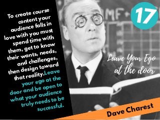 Leave Your Ego
To create course
content your
audience falls in
love with you must
spend time with
them, get to know
their ...