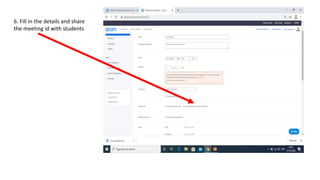 6. Fill in the details and share
the meeting id with students
 