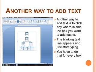 Another way to add textAnother way to add text is to click any where in side the box you want to add text to.The blinking text line appears and just start typing.You have to do that for every box.