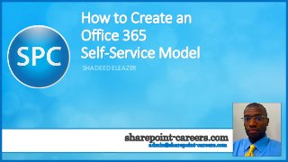 sharepoint-careers.com
admin@sharepoint-careers.com
How to Create an
Office 365
Self-Service Model
SHADEED ELEAZER
 