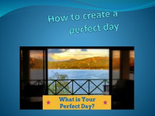 How to create a perfect day ppt