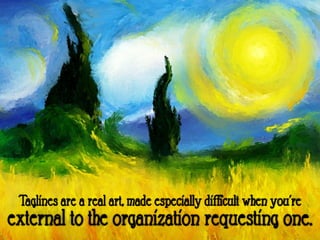 Taglines are a real art, made especially difficult when you’re
 