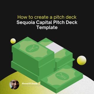 How to create a pitch deck
Sequoia Capital Pitch Deck
Template
Marketing Manager and Expert
Ahmad El-Saeed
 