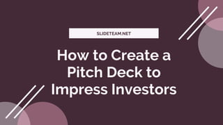 SLIDETEAM.NET
How to Create a
Pitch Deck to
Impress Investors
 