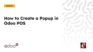 How to Create a Popup in
Odoo POS
Enterprise
 